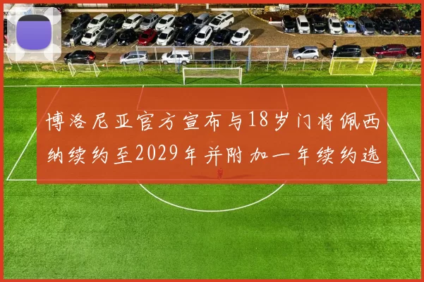 博洛尼亚官方宣布与18岁门将佩西纳续约至2029年并附加一年续约选项