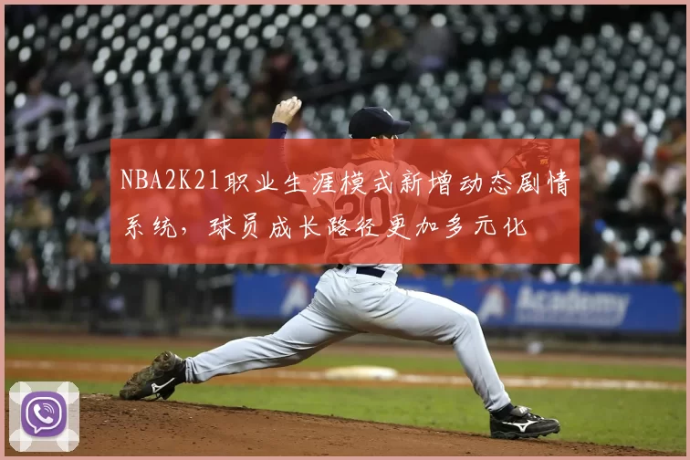 NBA2K21职业生涯模式新增动态剧情系统,球员成长路径更加多元化