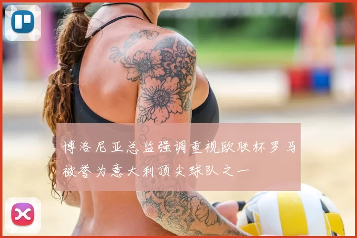 博洛尼亚总监强调重视欧联杯罗马被誉为意大利顶尖球队之一