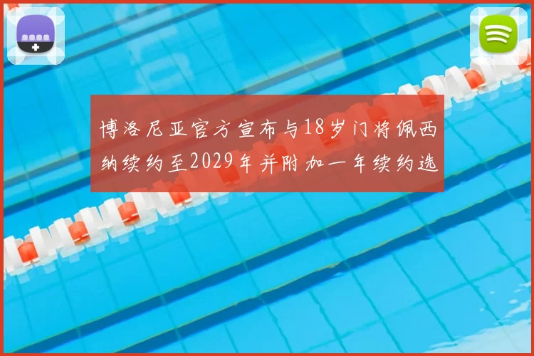 博洛尼亚官方宣布与18岁门将佩西纳续约至2029年并附加一年续约选项