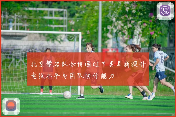 北京攀岩队如何通过节奏革新提升竞技水平与团队协作能力