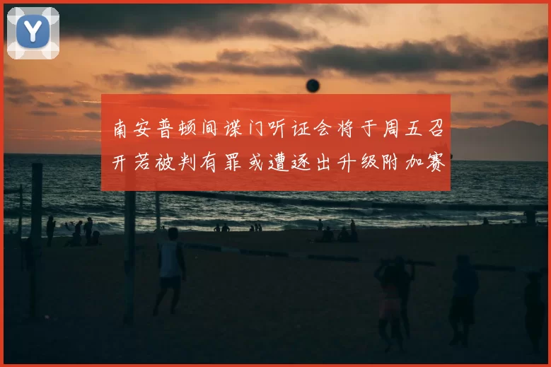 南安普顿间谍门听证会将于周五召开若被判有罪或遭逐出升级附加赛