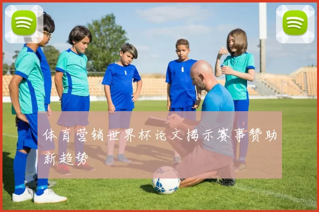 体育营销世界杯论文揭示赛事赞助新趋势