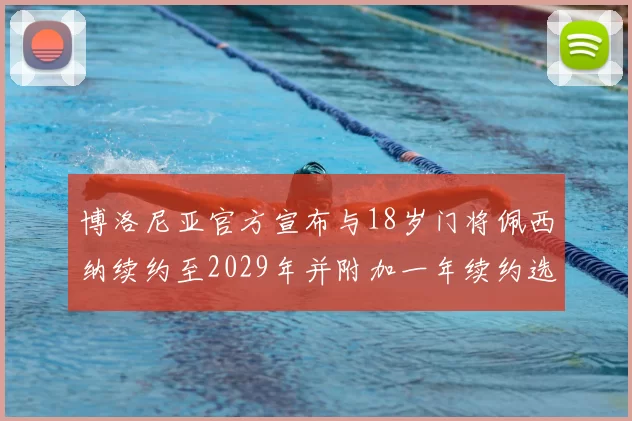 博洛尼亚官方宣布与18岁门将佩西纳续约至2029年并附加一年续约选项