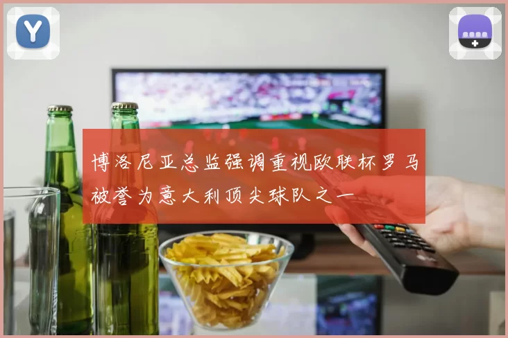 博洛尼亚总监强调重视欧联杯罗马被誉为意大利顶尖球队之一