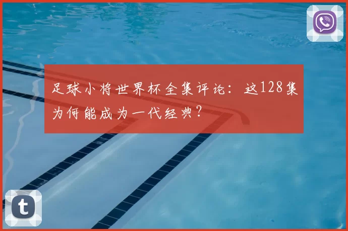 足球小将世界杯全集评论:这128集为何能成为一代经典?