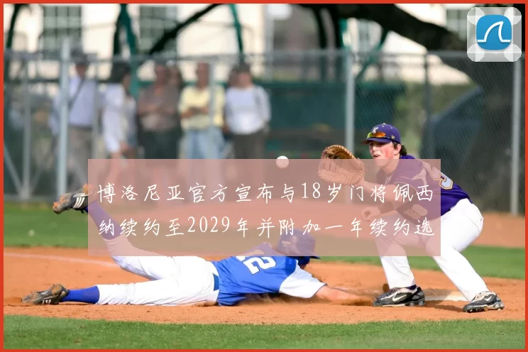 博洛尼亚官方宣布与18岁门将佩西纳续约至2029年并附加一年续约选项