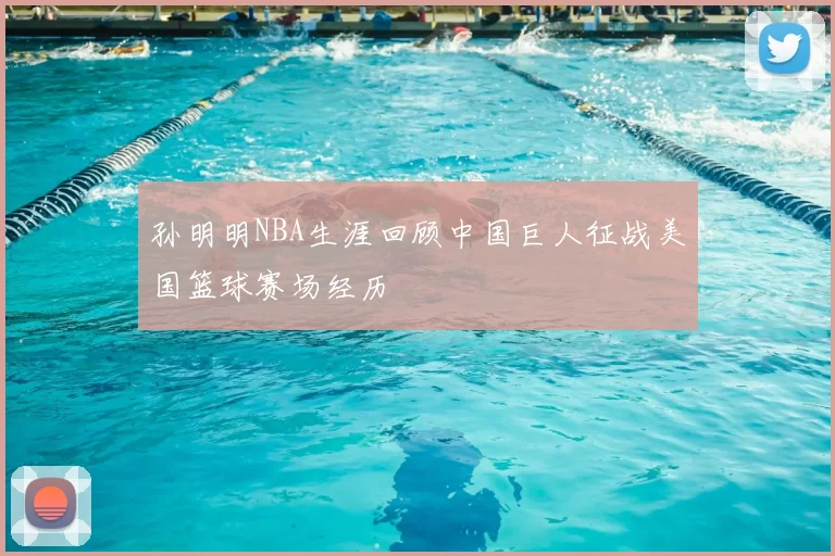 孙明明NBA生涯回顾中国巨人征战美国篮球赛场经历