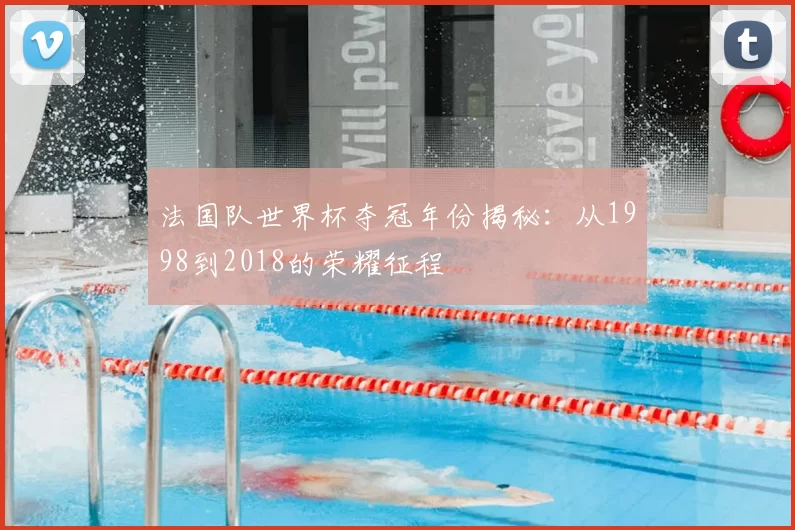 法国队世界杯夺冠年份揭秘:从1998到2018的荣耀征程