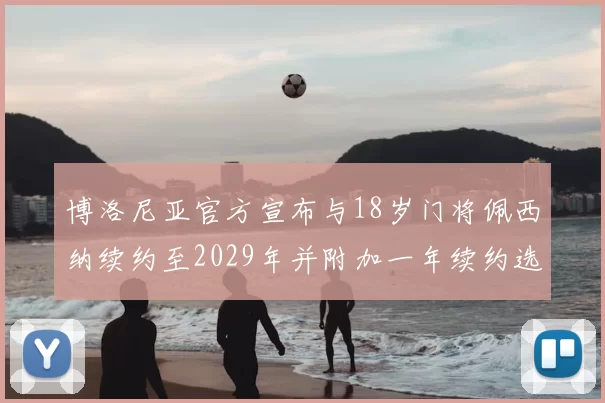 博洛尼亚官方宣布与18岁门将佩西纳续约至2029年并附加一年续约选项