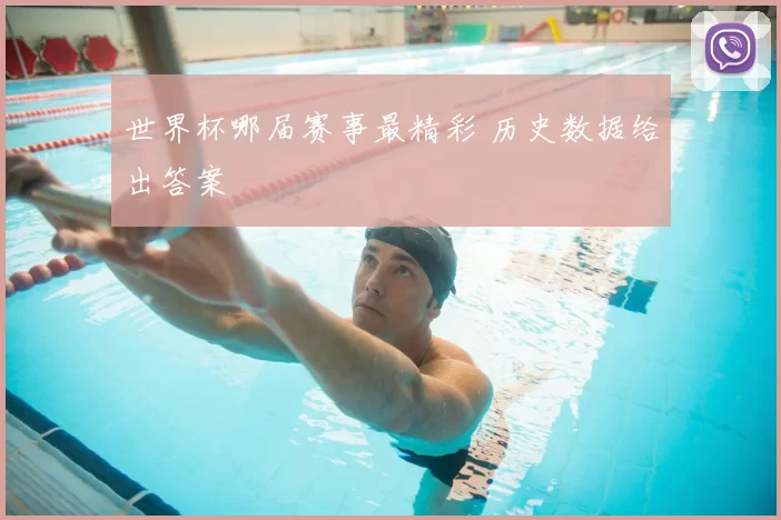 世界杯哪届赛事最精彩 历史数据给出答案